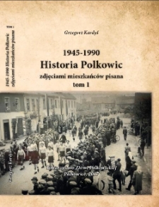 Historia Polkowic zdjęciami mieszkańców pisana 1945-1990. T. 1 [Dokument elektroniczny]