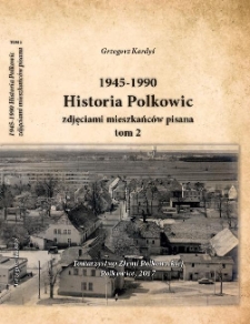 Historia Polkowic zdjęciami mieszkańc&oacute;w pisana 1945-1990. T. 2 [Dokument elektroniczny]