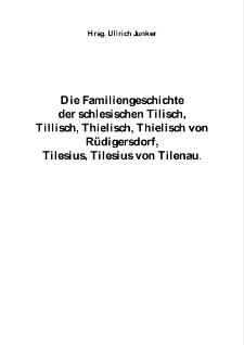 Die Familien geschichte der schlesischen Tilisch,Tillisch, Thielisch, Thielisch von Rüdigersdorf, Tilesius, Tilesius von Tilenau. [Dokument elektroniczny]