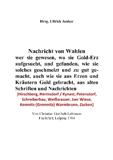 Nachricht von Wahlenwer sie gewesen, wo sie Gold-Erzaufgesucht, und gefunden, wie sie solches geschmelzt und zu gut gemacht, auch wie sie aus Erzen und Kräutern Gold gebracht, aus alte nSchriften und Nachrichten [Dokument elektroniczny]