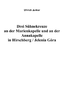 Drei S&uuml;hnekreuze an der Marienkapelle und an der Annakapelle in Hirschberg [Dokument elektroniczny]