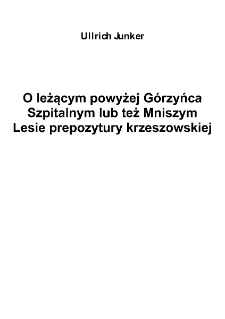 O leżącym powyżej Górzyńca Szpitalnym lub też Mniszym Lesie prepozytury krzeszowskiej [Dokument elektroniczny]