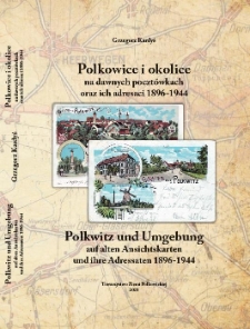 Polkowice i okolice na dawnych pocztówkach oraz ich adresaci 1896-1944 = Polkwitz und Umgebung auf alten Ansichtskarten und ihre Adressaten 1896-1944 [Dokument elektroniczny]