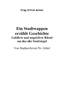 Ein Stadtwappen erzählt Geschichte Geklärte und ungeklärte Rätselum das alte Stadtsiegel Von Stadtarchivrat Dr. Göbel [Dokument elektroniczny]