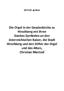 Die Orgel in der Gnadenkirche zu Hirschberg mit ihren Dankes‐Symbolen an den &ouml;sterreichischen Kaiser, die Stadt Hirschberg und den Stifter der Orgelund des Altars, Christian Mentzel [Dokument elektroniczny]