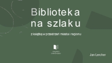 Biblioteka na szlaku : z książką w przestrzeń miasta i regionu - prezentacja [Dokument elektroniczny]