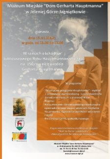 Muzeum Miejskie "Dom Gerharta Hauptmanna" zaprasza w ramach obchodów Jubileuszowego Roku Hauptmannowskiego na 150 rocznicę urodzin Gerharta Hauptmanna - plakat [Dokument życia społecznego]