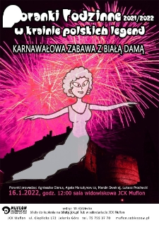 Poranki rodzinne 2021/2022 w krainie polskich legend : karnawałowa zabawa z białą damą - plakat [Dokument życia społecznego]