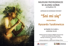 Muzeum Przyrodnicze w Jeleniej G&oacute;rze zaprasza na wernisaż wystawy "Śni mi się" - zaproszenie [Dokument życia społecznego]