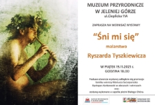 Muzeum Przyrodnicze w Jeleniej Górze zaprasza na wernisaż wystawy "Śni mi się" - zaproszenie [Dokument życia społecznego]