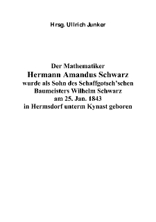 Der Mathematiker Hermann Amandus Schwarz wurde als Sohn des Schaffgotsch’schen Baumeisters Wilhelm Schwarzam 25. Jan. 1843 in Hermsdorf unterm Kynast geboren [Dokument elektroniczny]