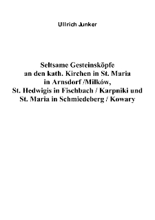 Seltsame Gesteinsköpfe an den kath. Kirchen in St. Mariain Arnsdorf / Milków, St. Hedwigis in Fischbach / Karpniki und St. Maria in Schmiedeberg / Kowary [Dokument elektroniczny]