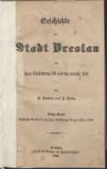 Geschichte der Stadt Breslau von ihrer Gründung bis auf die neueste Zeit. Bd. 1, Geschichte Breslau’s von seiner Gründung bis zum Jahre 1740