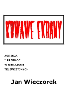 Krwawe ekrany : agresja i przemoc w obrazach telewizyjnych [Dokument elektroniczny]