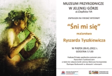 Muzeum Przyrodnicze w Jeleniej Górze zaprasza na finisaż wystawy "Śni mi się" - plakat [Dokument życia społecznego]