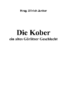 Die Kober ein altes G&ouml;rlitzer Geschlecht [Dokument elektroniczny]