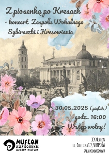 Koncert Zespołu Wokalnego Sybiraczki i Kresowianie: „Z piosenką po Kresach” - plakat [Dokument życia społecznego]