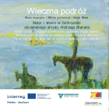 Wieczna podróż = vìčna podorož = wěčne pućowanje = ewige Reise : kolor i słowo w twórczości ukraińskiego artysty Andrzeja Sharana = kolìr ì slovo u tvorčostì ukraïnsʹkogo hudožnika Andrìâ Šarana = barba a słowo w twórbje ukrainskeho wuměłca Andrija Sharana = Farbe und Wort im Werk des ukrainischen Künstlers Andrii Sharan / [redakcja: Katarzyna Soboczyńska, Jędrzej Soliński].Wieczna podróż = вічна подорож = wěčne pućowanje = ewige Reise : kolor i słowo w twórczosci ukraińskiego artysty Andrzeja Sharana = колір і слово у творчості українського художника Андрія Шарана = barba a słowo w twórbje ukrainskeho wuměłca Andrija Sharana = Farbe und Wort im Werk des ukrainischen Künstlers Andrii Sharan - katalog [Dokument życia społecznego]