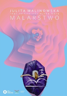 Julita Malinowska - idąc na Czarodziejską Górę. Malarstwo - plakat [Dokument życia społecznego]