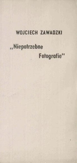 Wojciech Zawadzki. Niepotrzebne Fotografie - folder [Dokument Życia Społecznego]