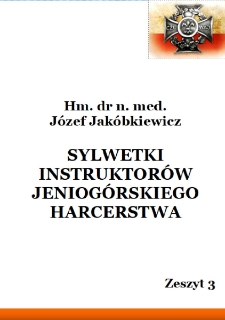 Hm. dr n. med. Józef Jakóbkiewicz - Sylwetki instruktorów Jeleniogórskiego Harcerstwa. Zeszyt 3 [Dokument elektroniczny]