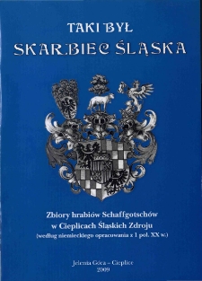 Taki był skarbiec Śląska : zbiory hrabi&oacute;w Schaffgotsch&oacute;w w Cieplicach Śląskich Zdroju (według niemieckiego opracowania z 1 poł. XX w.) - informator [Dokument życia społecznego]