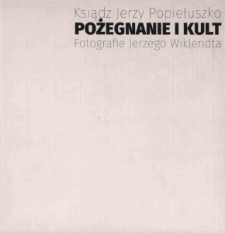 Ksiądz Jerzy Popiełuszko pożegnanie i kult : wystawa fotografii - katalog [Dokument życia społecznego]